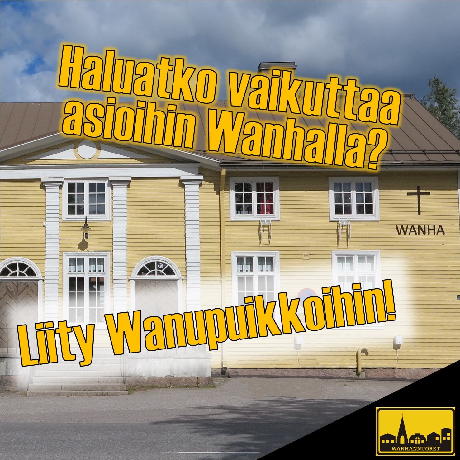 Taustalla keltainen puutalo, teksti Haluatko vaikuttaa asioihin Wanhalla? Liity Wanupuikkoihin!